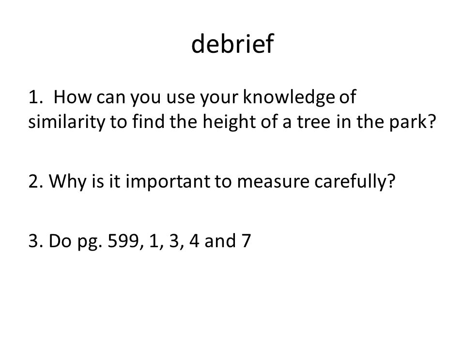 debrief 1. How can you use your knowledge of similarity to find the height of a tree in the park.