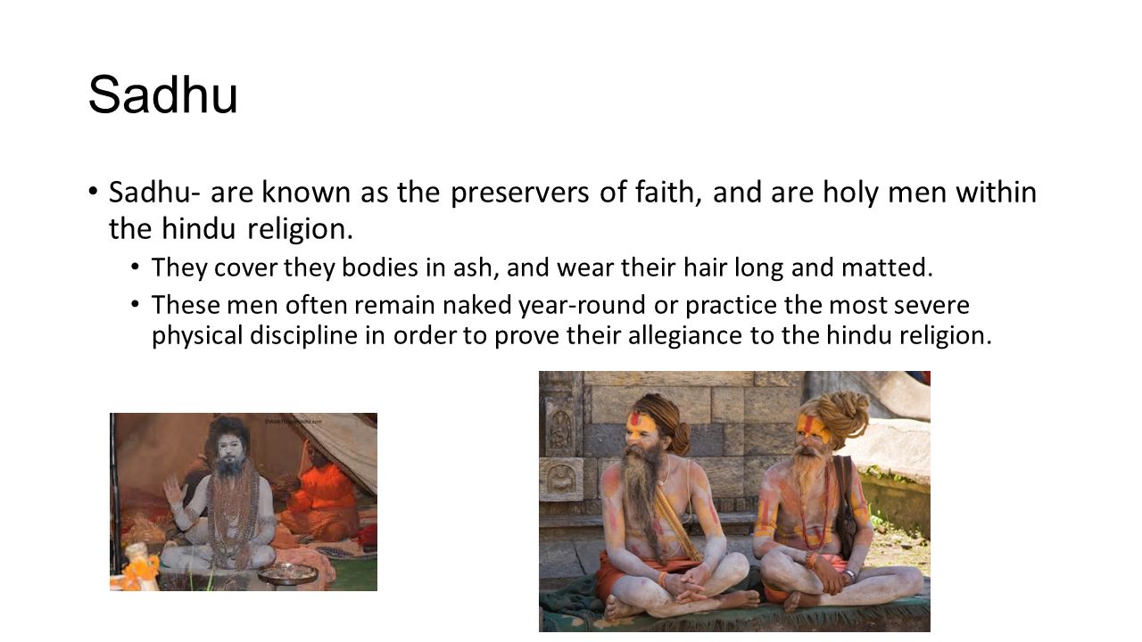 Sadhu Sadhu- are known as the preservers of faith, and are holy men within the hindu religion.