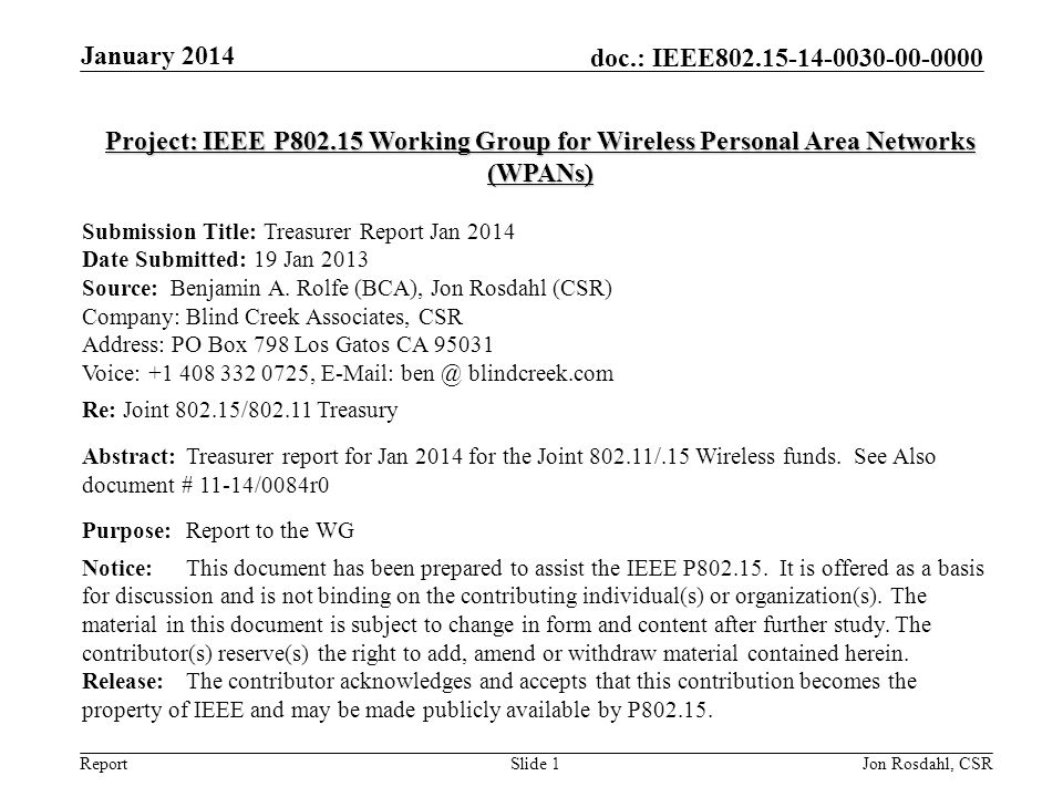 Report doc.: IEEE January 2014 Jon Rosdahl, CSRSlide 1 Project: IEEE P Working Group for Wireless Personal Area Networks (WPANs) Submission Title: Treasurer Report Jan 2014 Date Submitted: 19 Jan 2013 Source: Benjamin A.