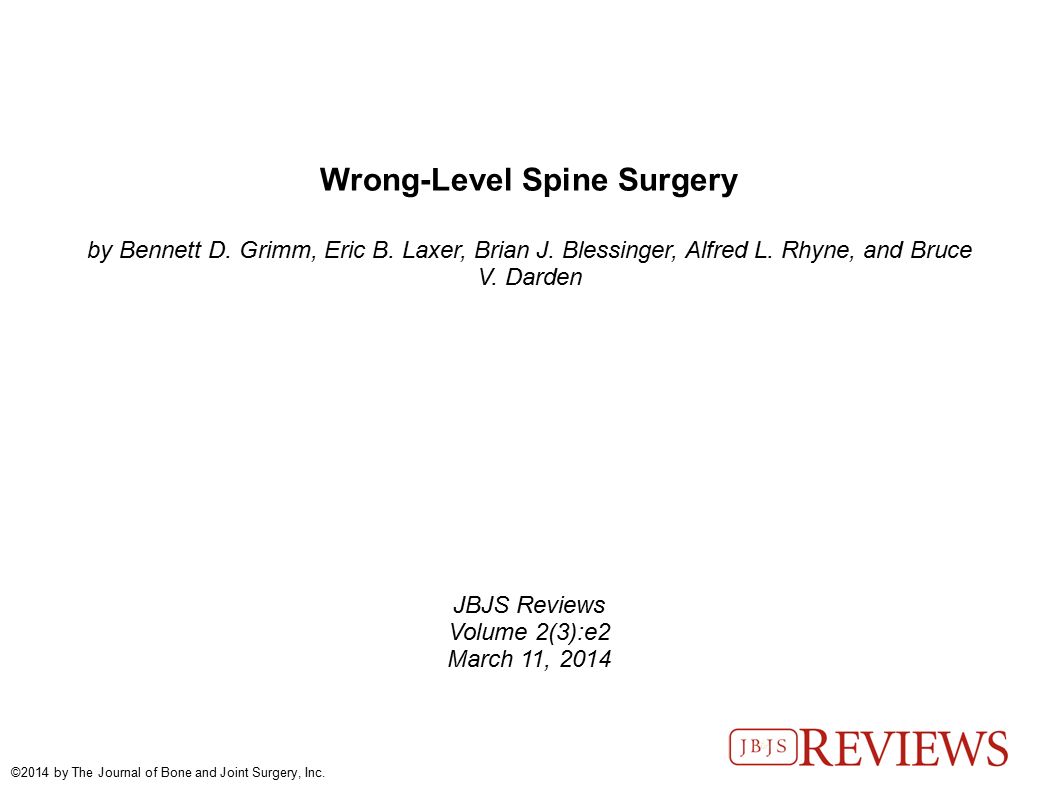 Wrong Level Spine Surgery By Bennett D Grimm Eric B Laxer Brian J Blessinger Alfred L Rhyne And Bruce V Darden Jbjs Reviews Volume 2 3 E2 March Ppt Download Wrong Level Spine Surgery By Bennett D Grimm Eric B Laxer Brian J Blessinger Alfred L Rhyne And Bruce V Darden Jbjs Reviews Volume 2 3 E2 March Ppt Download
