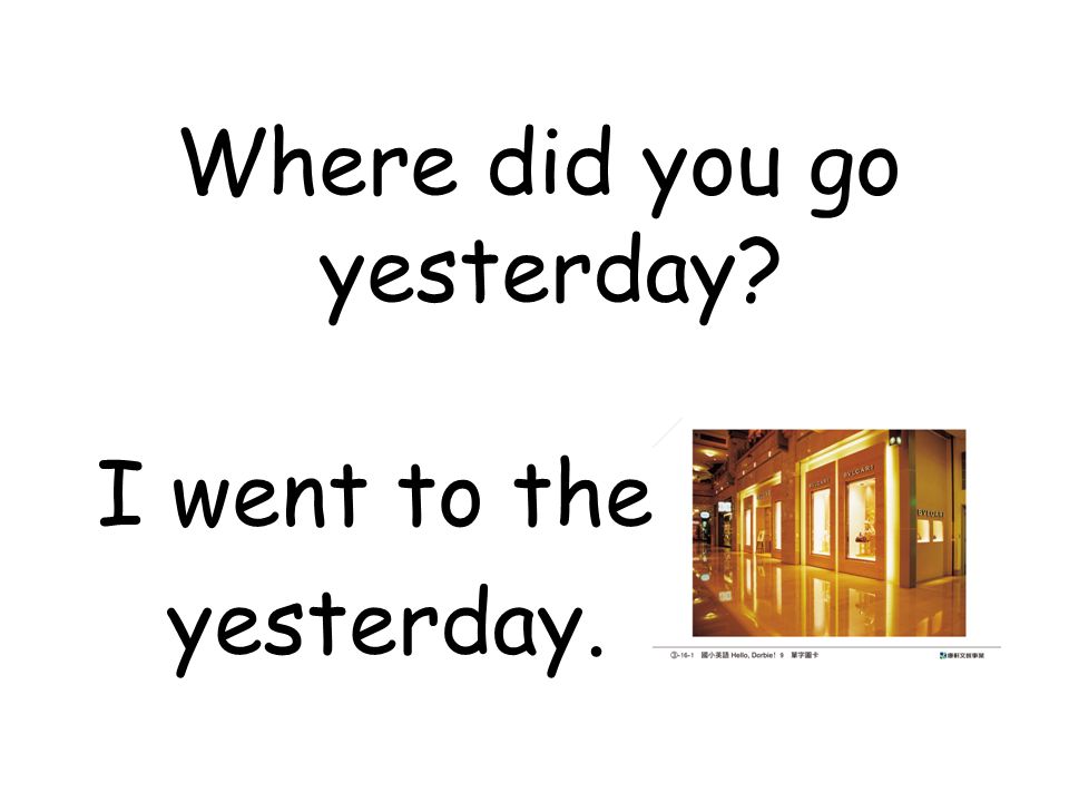 Where are you go yesterday