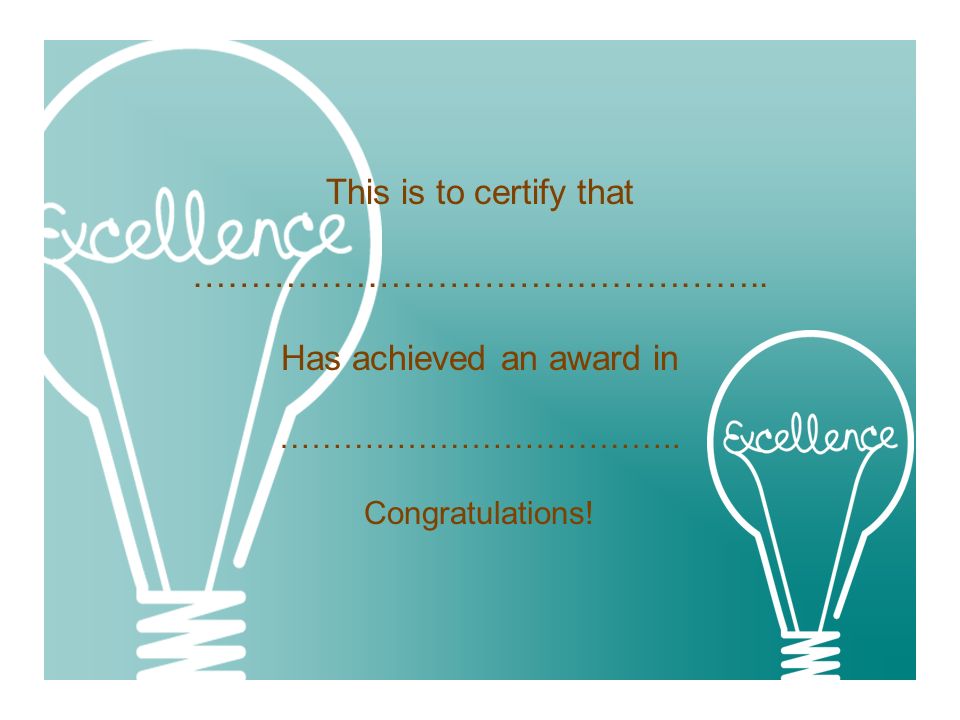 This is to certify that ………………………………………….. Has achieved an award in ……………………………….. Congratulations!