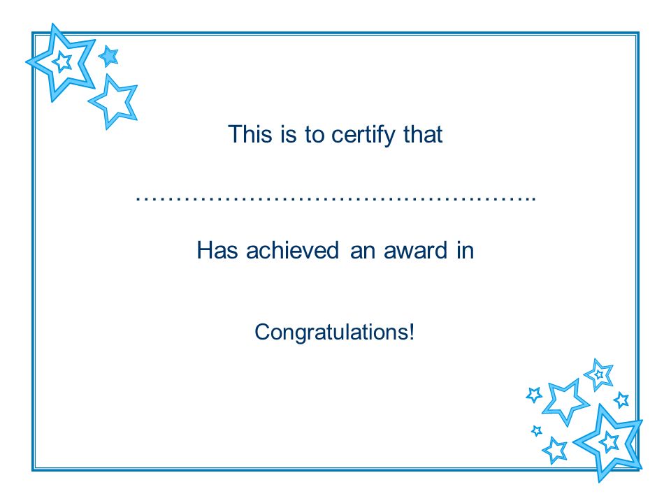 This is to certify that ………………………………………….. Has achieved an award in Congratulations!