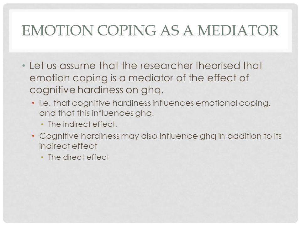 EMOTION COPING AS A MEDIATOR Let us assume that the researcher theorised that emotion coping is a mediator of the effect of cognitive hardiness on ghq.