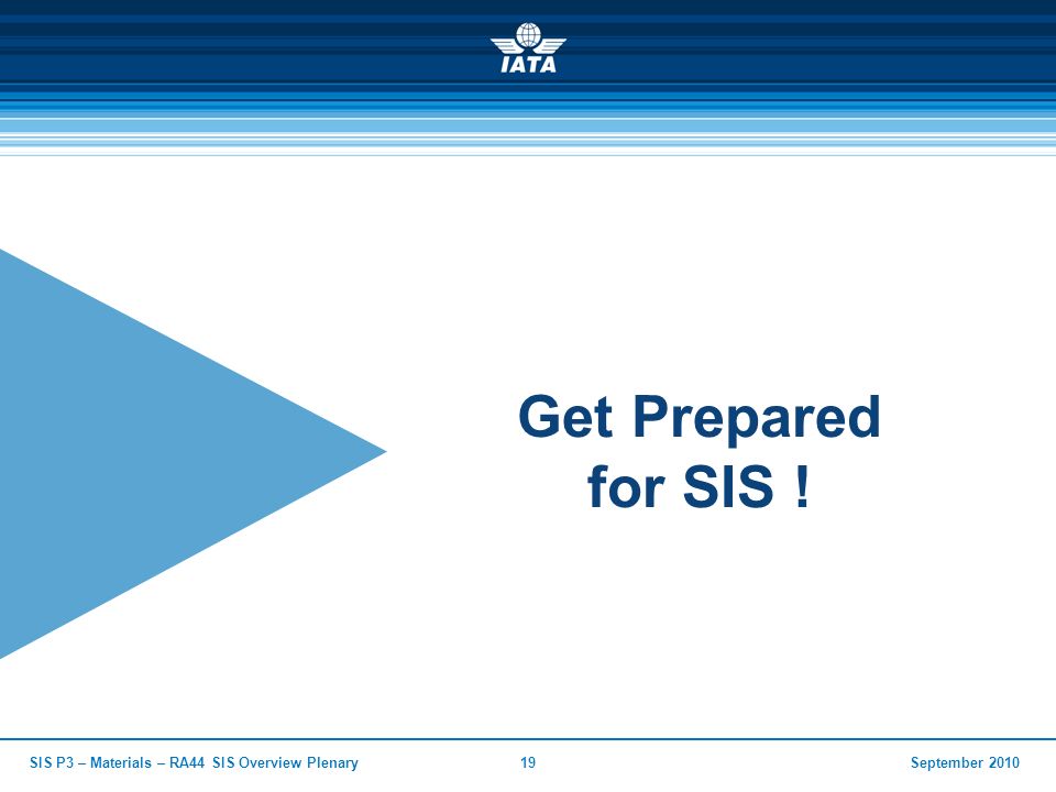 September 2010SIS P3 – Materials – RA44 SIS Overview Plenary19 Get Prepared for SIS !