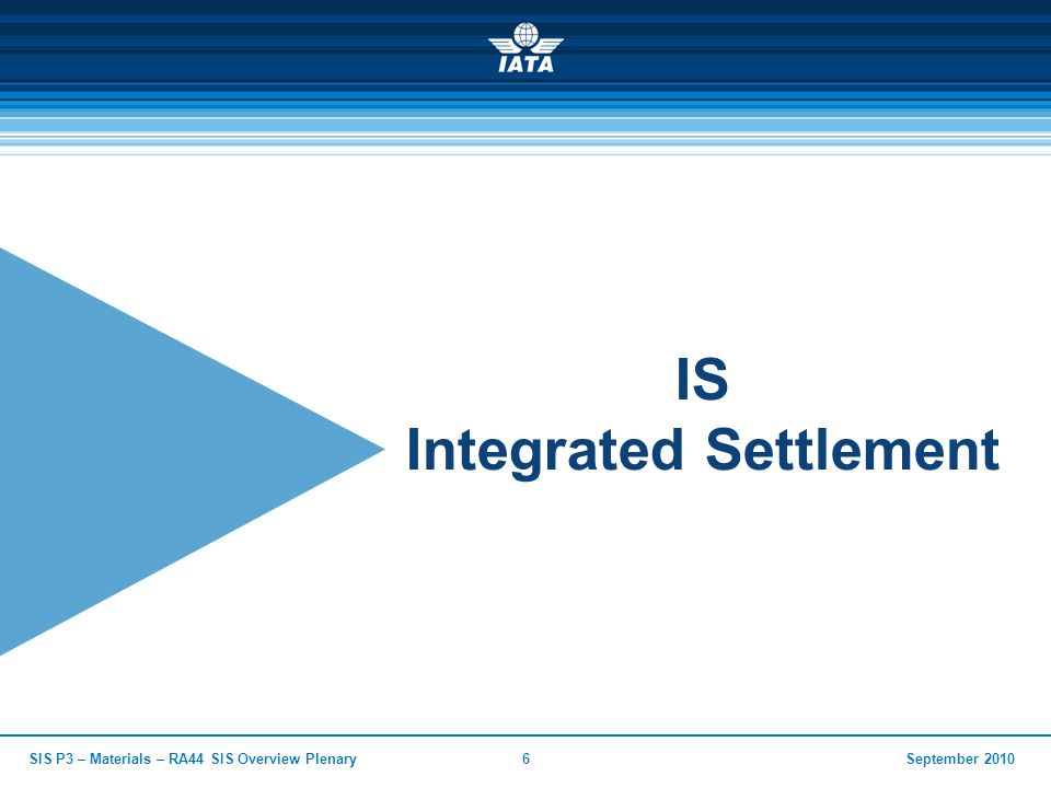 September 2010SIS P3 – Materials – RA44 SIS Overview Plenary6 IS Integrated Settlement