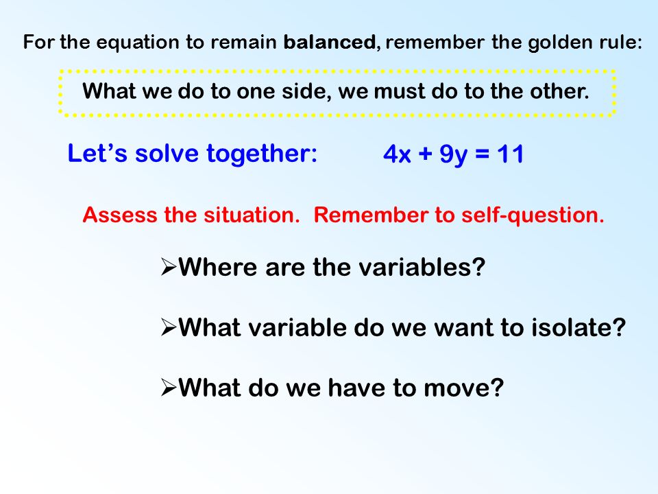 For the equation to remain balanced, remember the golden rule: Let’s solve together: Assess the situation.