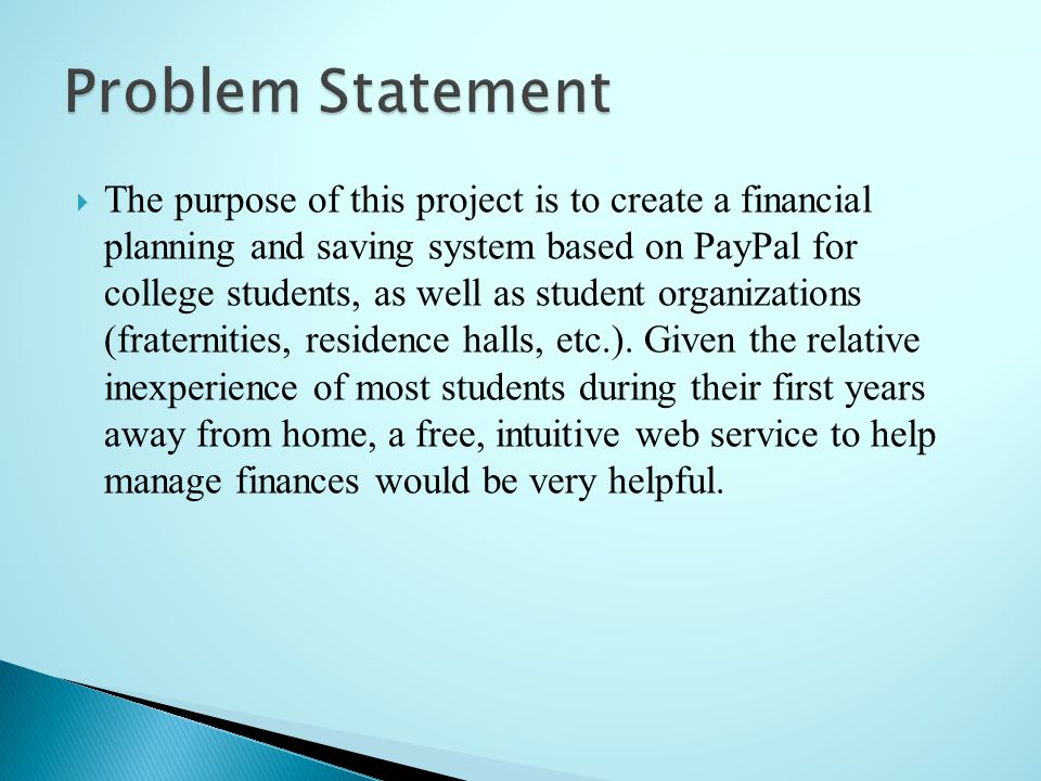  The purpose of this project is to create a financial planning and saving system based on PayPal for college students, as well as student organizations (fraternities, residence halls, etc.).