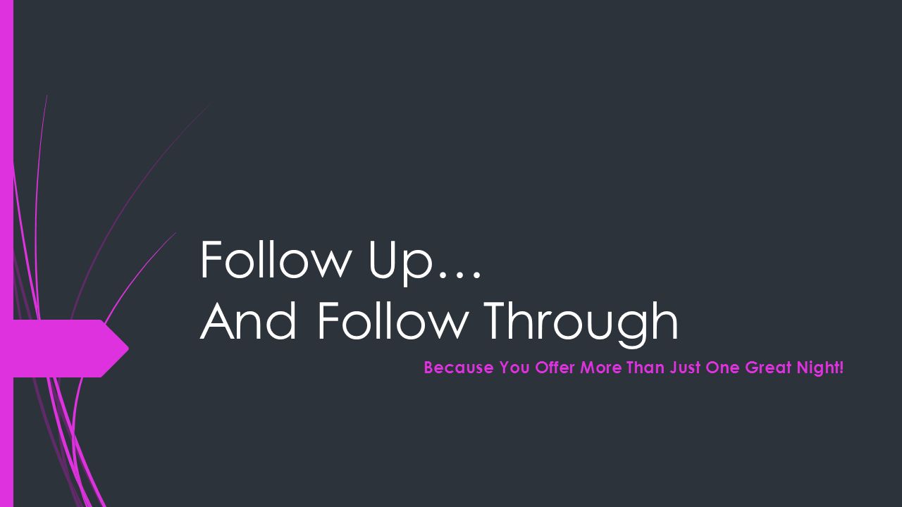 Follow Up… And Follow Through Because You Offer More Than Just One Great Night!
