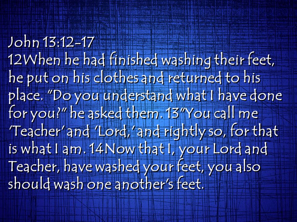 John 13: When he had finished washing their feet, he put on his clothes and  returned to his place. "Do you understand what I have done for you?" - ppt  download