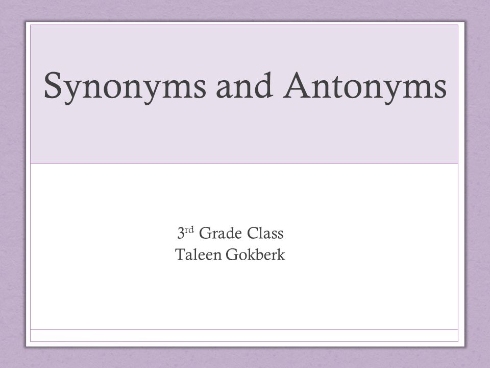 Synonyms and Antonyms 3 rd Grade Class Taleen Gokberk