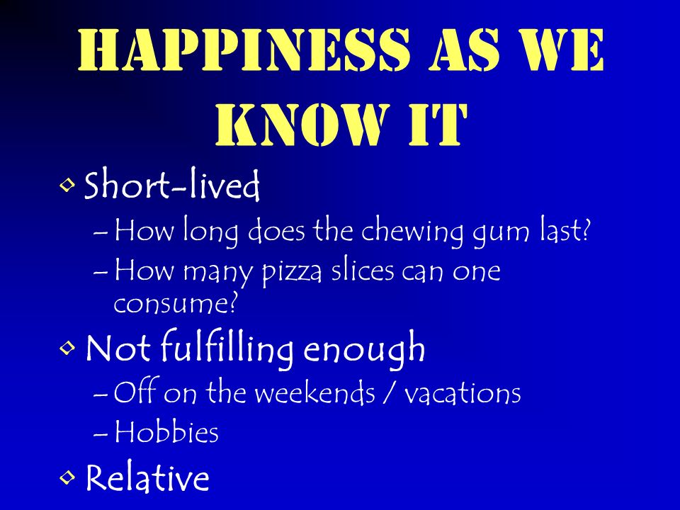 Isn't happiness the motivation for all we do?. Nice house College Education  Fast car Beautiful wife Career at the Big 5 Handsome husband Fat salary  Cute. - ppt download