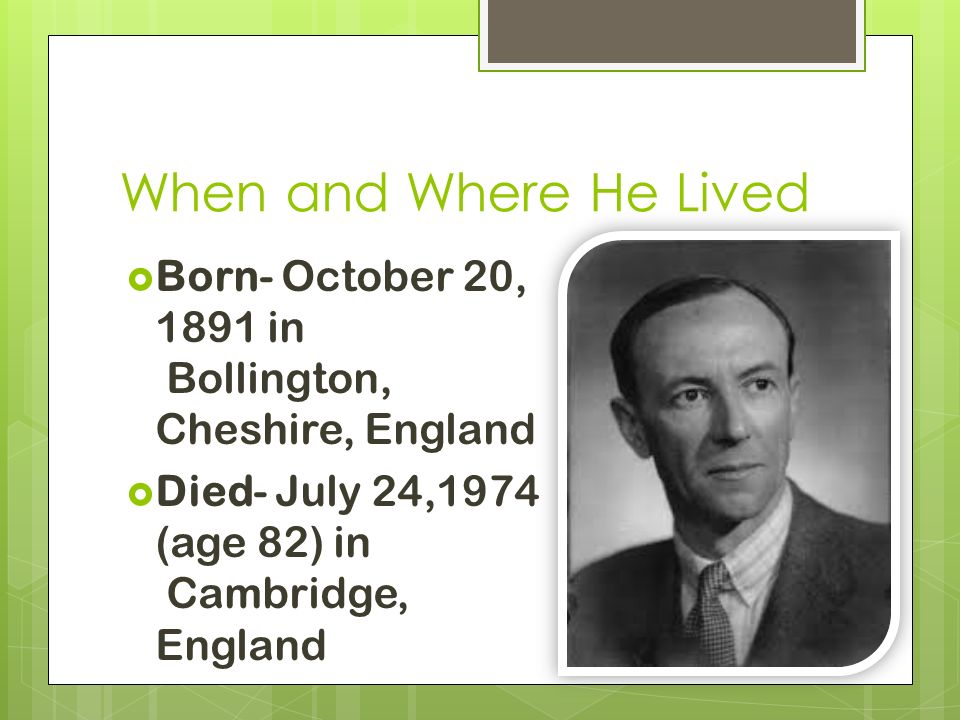 James Chadwick By: Christian and Ariyel. When and Where He Lived  Born- October 20, 1891 in Bollington, Cheshire, England  Died- July 24,1974 (age 82) - ppt download