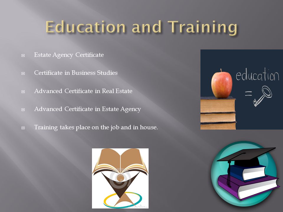  Estate Agency Certificate  Certificate in Business Studies  Advanced Certificate in Real Estate  Advanced Certificate in Estate Agency  Training takes place on the job and in house.