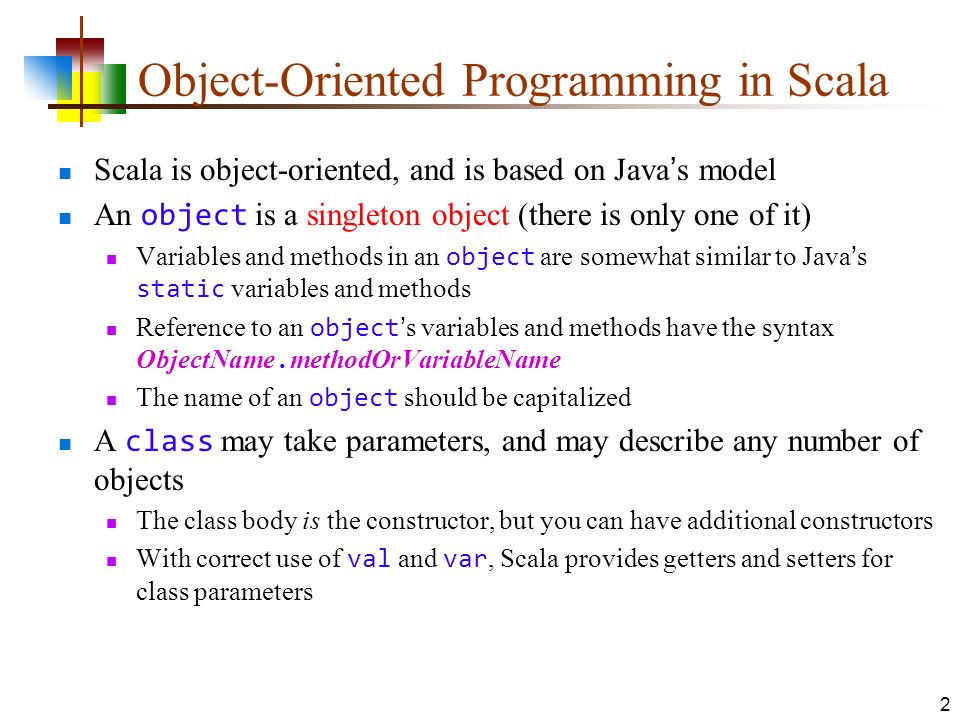Getting Functional. Object-Oriented Programming in Scala Scala is object-oriented,  and is based on Java's model An object is a singleton object (there. - ppt  download
