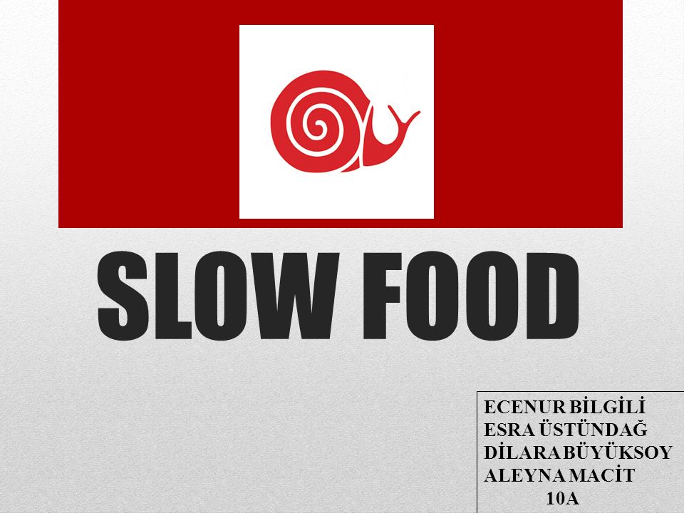 SLOW FOOD ECENUR BİLGİLİ ESRA ÜSTÜNDAĞ DİLARA BÜYÜKSOY ALEYNA MACİT 10A