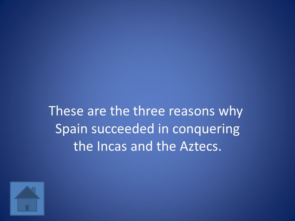 These are the three reasons why Spain succeeded in conquering the Incas and the Aztecs.