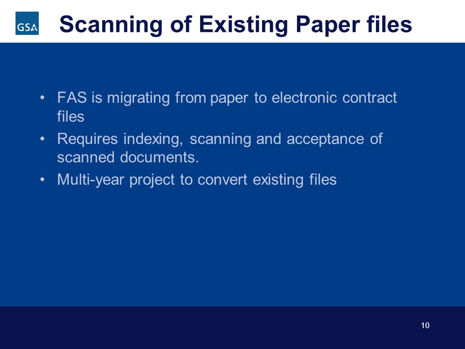 10 Scanning of Existing Paper files FAS is migrating from paper to electronic contract files Requires indexing, scanning and acceptance of scanned documents.