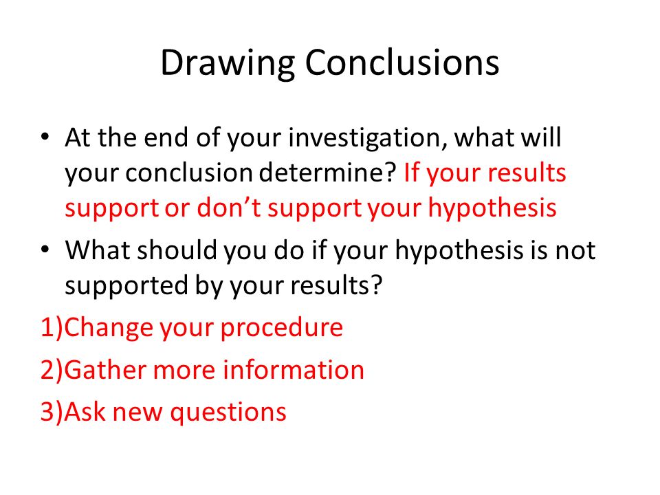 Drawing Conclusions At the end of your investigation, what will your conclusion determine.