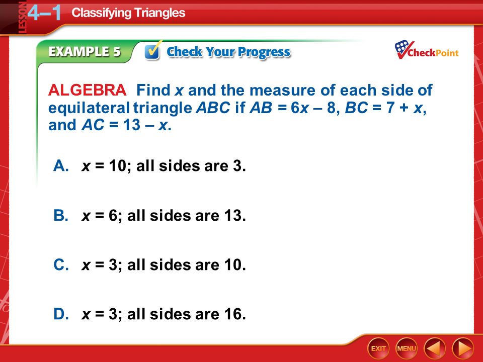 Example 5 ALGEBRA Find x and the measure of each side of equilateral triangle ABC if AB = 6x – 8, BC = 7 + x, and AC = 13 – x.