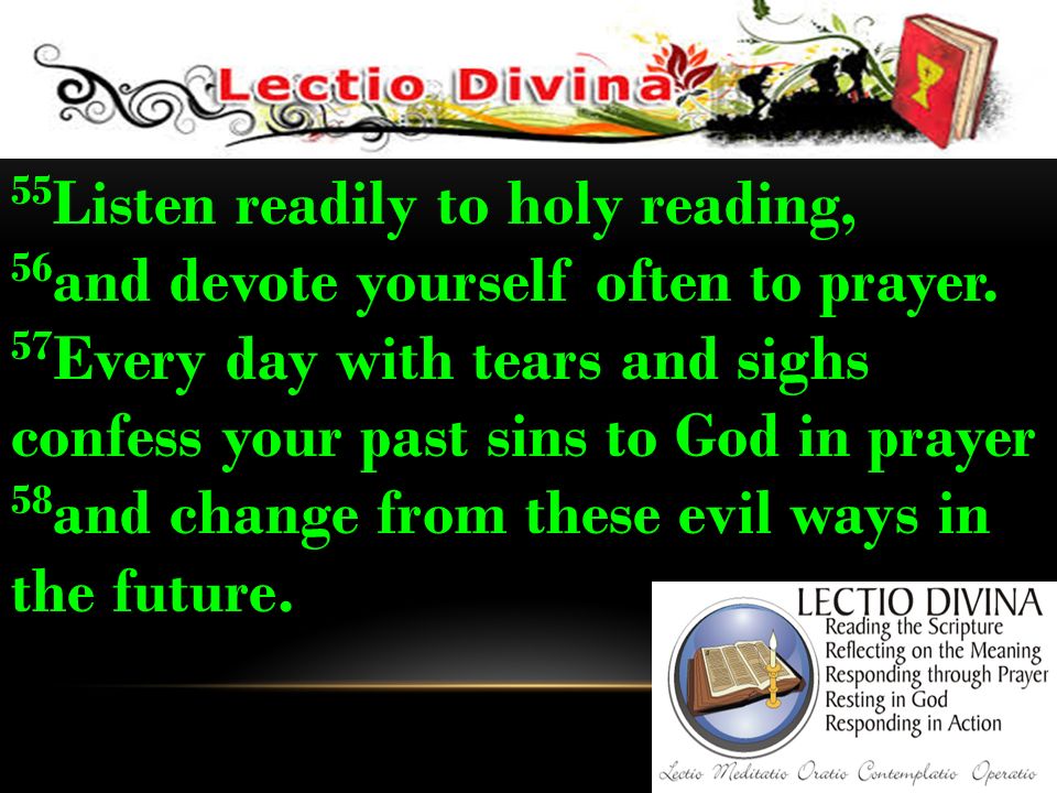 55 Listen readily to holy reading, 56 and devote yourself often to prayer.