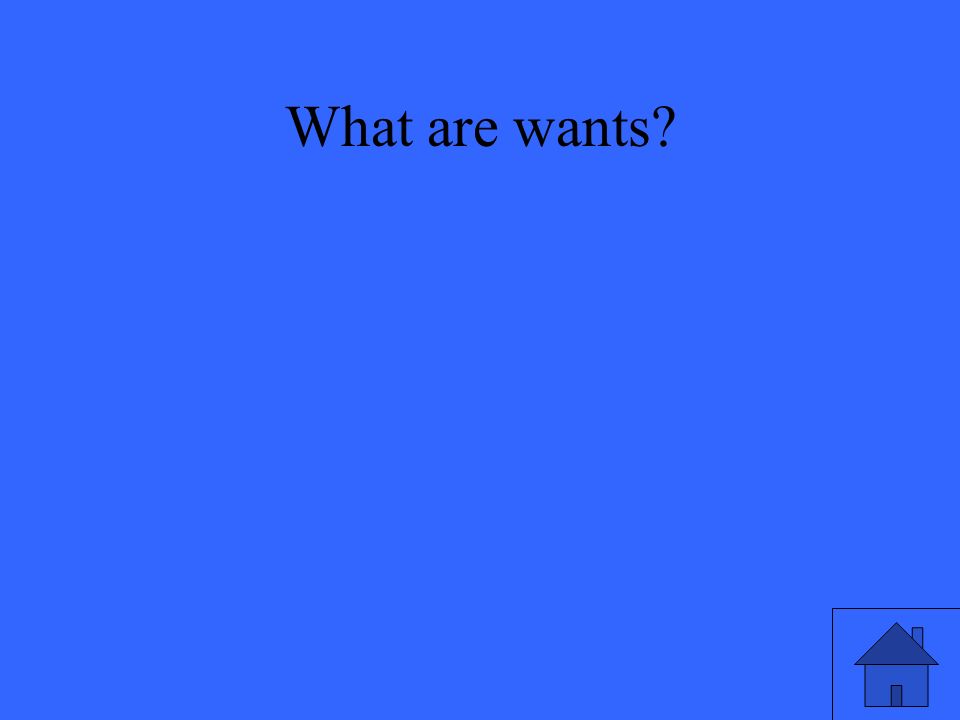 What are wants