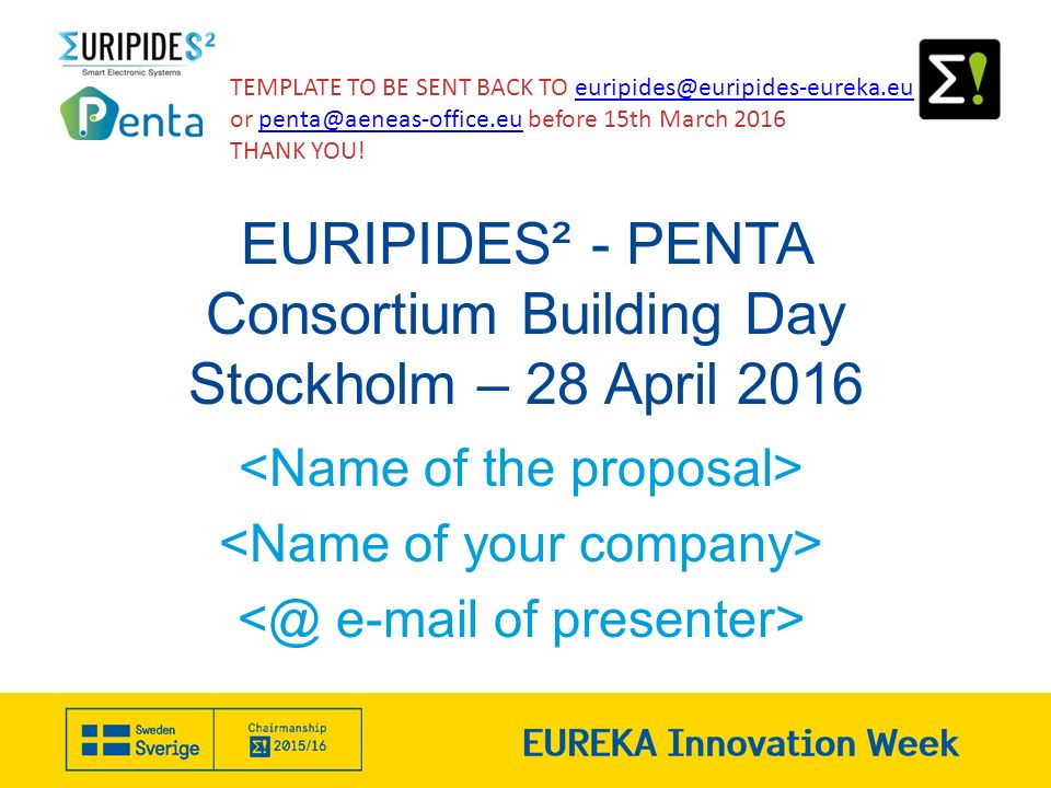 EURIPIDES² - PENTA Consortium Building Day Stockholm – 28 April 2016 TEMPLATE TO BE SENT BACK TO or before 15th March THANK YOU!