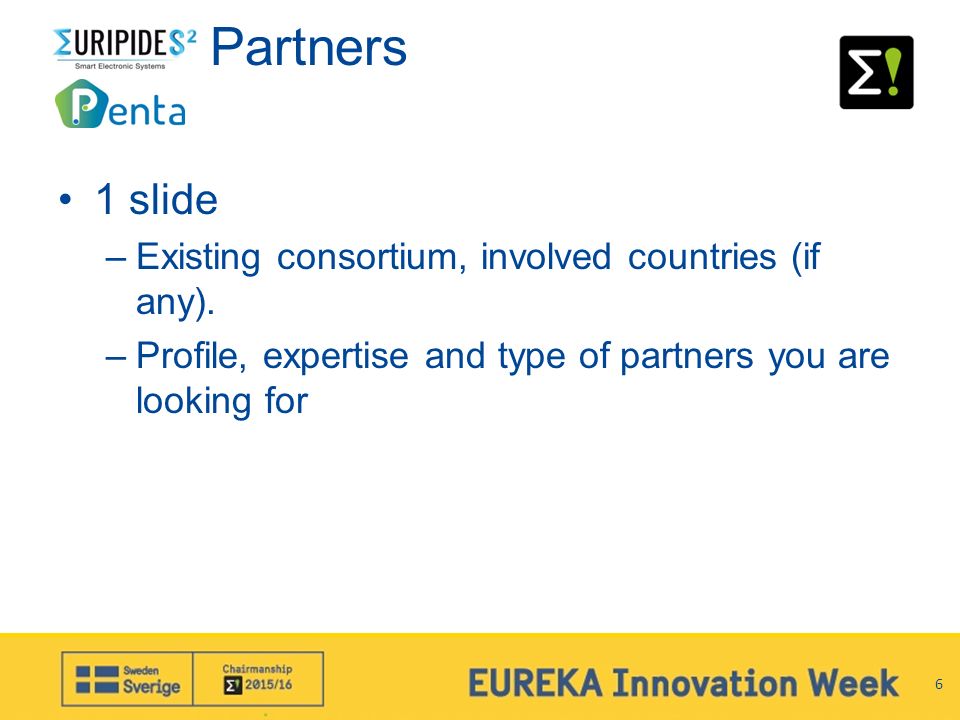 Partners 1 slide –Existing consortium, involved countries (if any).