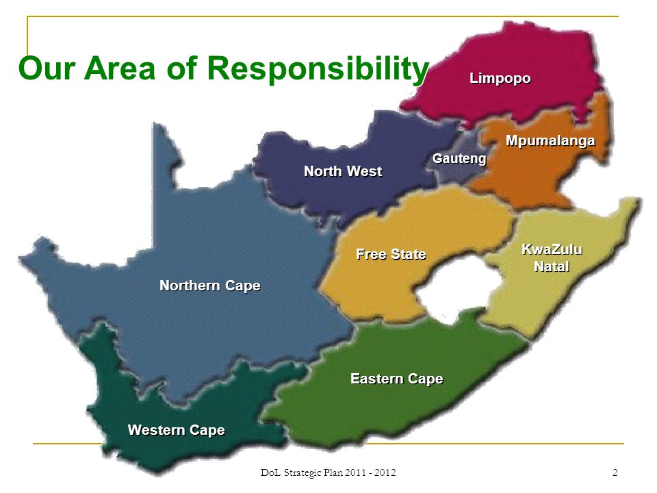 DoL Strategic Plan Gauteng Limpopo Mpumalanga North West Free State KwaZulu Natal Northern Cape Western Cape Eastern Cape Our Area of Responsibility