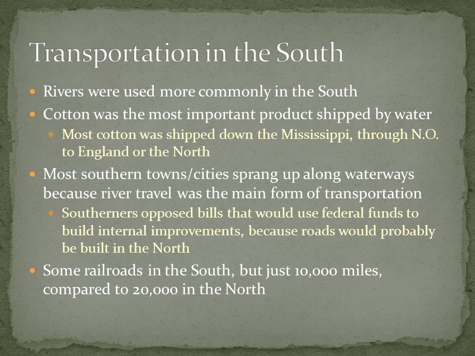 Rivers were used more commonly in the South Cotton was the most important product shipped by water Most cotton was shipped down the Mississippi, through N.O.