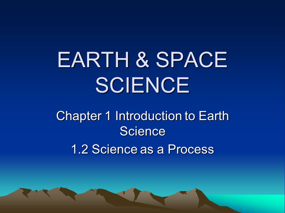 EARTH & SPACE SCIENCE Chapter 1 Introduction to Earth Science 1.2 ...