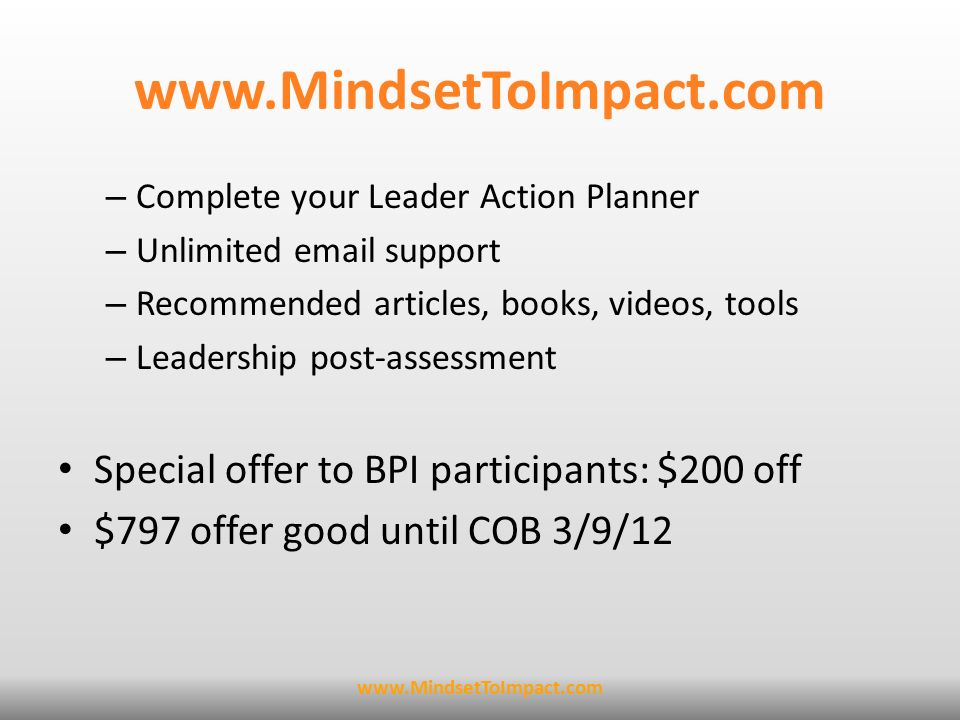 – Complete your Leader Action Planner – Unlimited  support – Recommended articles, books, videos, tools – Leadership post-assessment Special offer to BPI participants: $200 off $797 offer good until COB 3/9/12