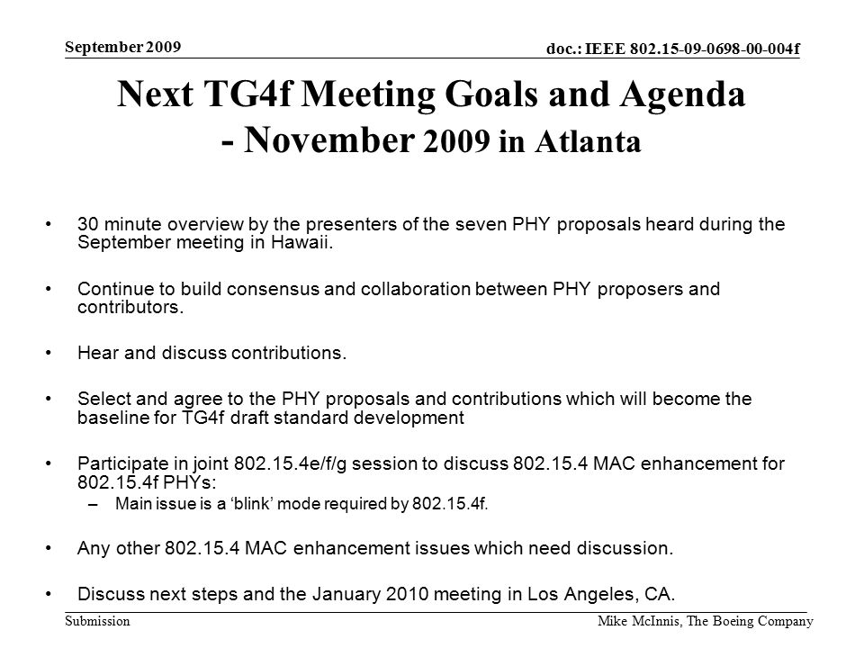 doc.: IEEE f Submission September 2009 Mike McInnis, The Boeing Company Next TG4f Meeting Goals and Agenda - November 2009 in Atlanta 30 minute overview by the presenters of the seven PHY proposals heard during the September meeting in Hawaii.