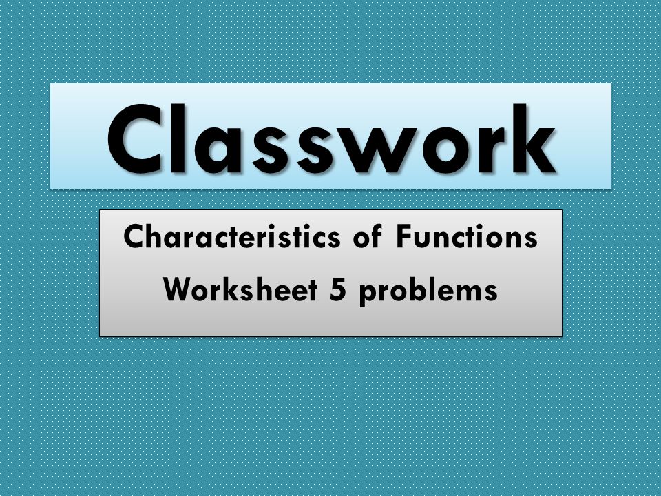 ClassworkClasswork Characteristics of Functions Worksheet 5 problems Characteristics of Functions Worksheet 5 problems