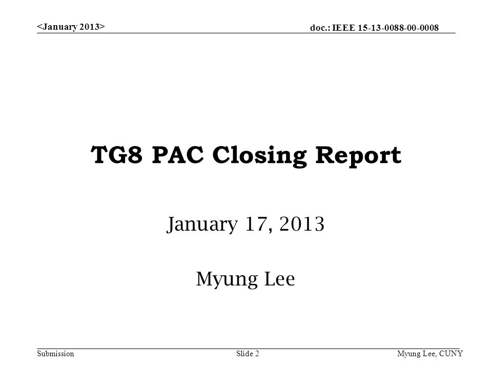 doc.: IEEE Submission TG8 PAC Closing Report January 17, 2013 Myung Lee Myung Lee, CUNYSlide 2