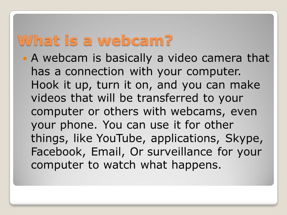 Jonathan Harvey Webcams. What is a webcam? A webcam is basically a video  camera that has a connection with your computer. Hook it up, turn it on,  and. - ppt download