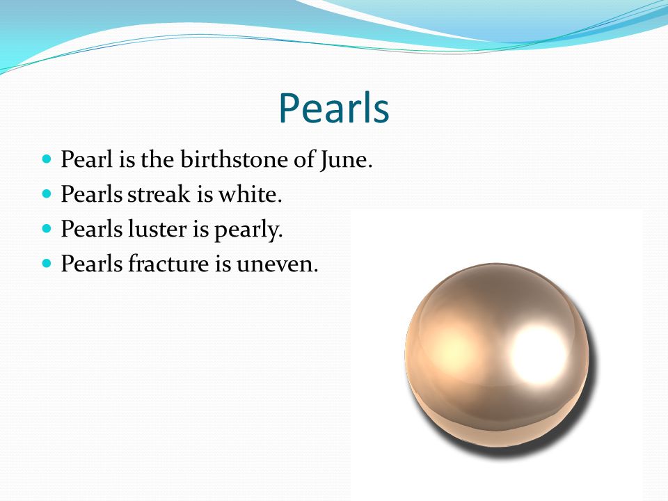 Pearls Pearl is the birthstone of June. Pearls streak is white.