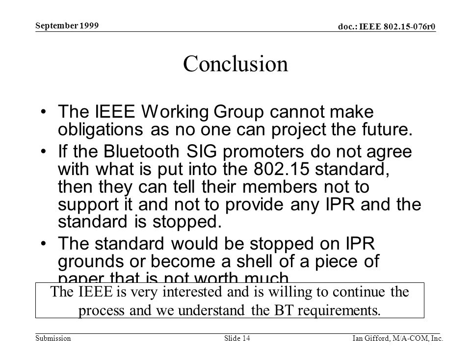 doc.: IEEE r0 Submission September 1999 Ian Gifford, M/A-COM, Inc.Slide 14 Conclusion The IEEE Working Group cannot make obligations as no one can project the future.