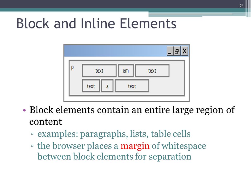 CMPT241 Web Programming HTML. Block and Inline Elements Block elements  contain an entire large region of content ▫examples: paragraphs, lists,  table cells. - ppt download