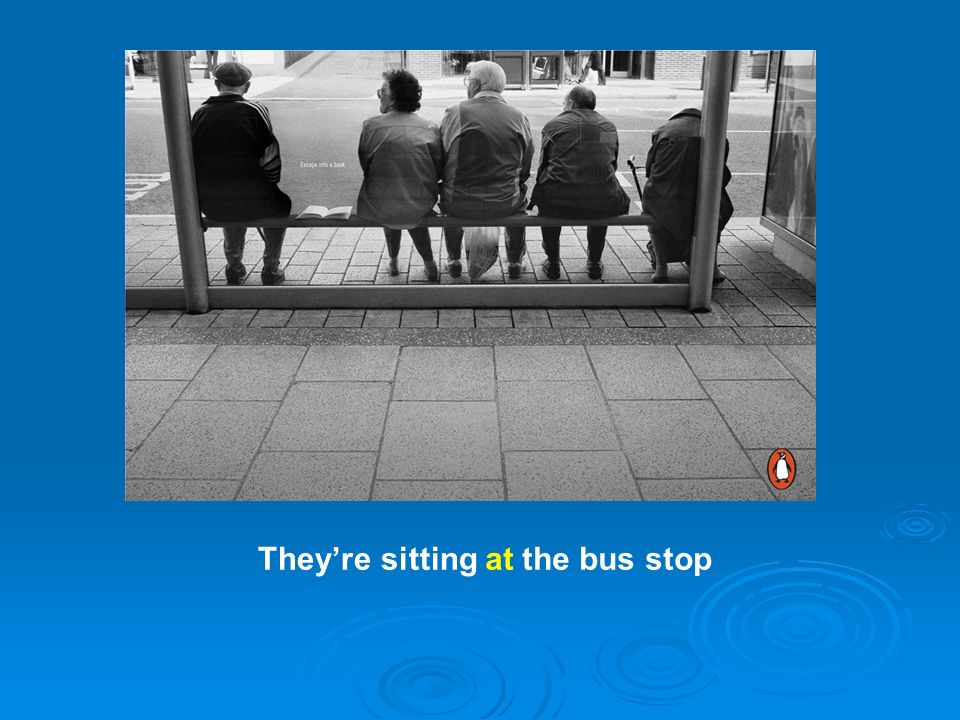 They’re sittingat the bus stop