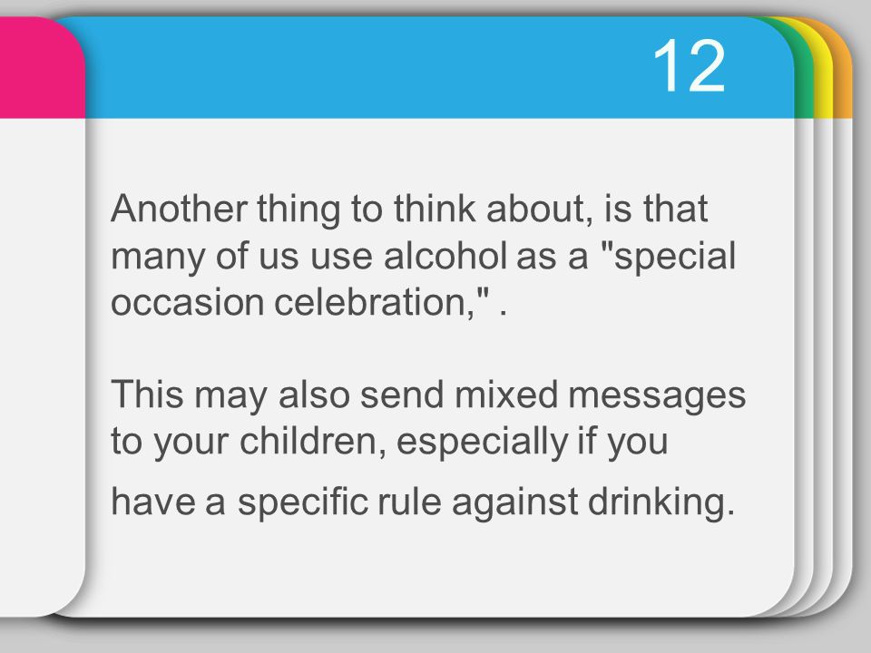 12 Another thing to think about, is that many of us use alcohol as a special occasion celebration, .