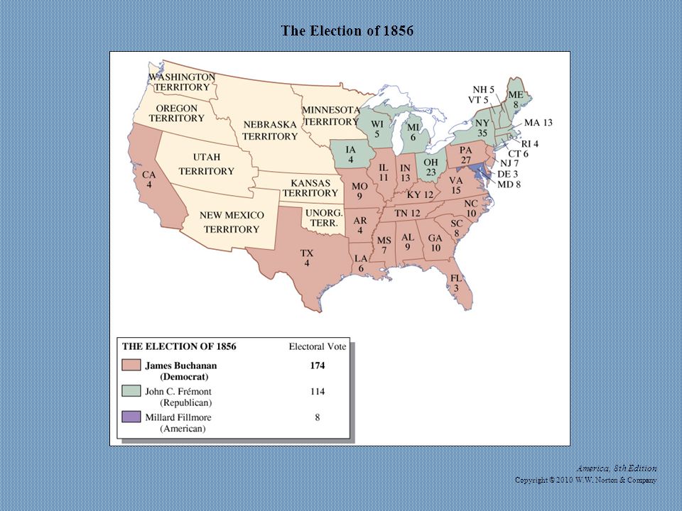 America, 8th Edition Copyright © 2010 W.W. Norton & Company The Election of 1856