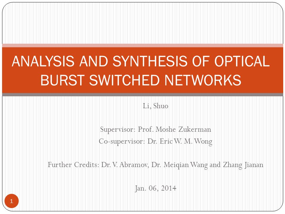 ANALYSIS AND SYNTHESIS OF OPTICAL BURST SWITCHED NETWORKS Li, Shuo Supervisor: Prof.