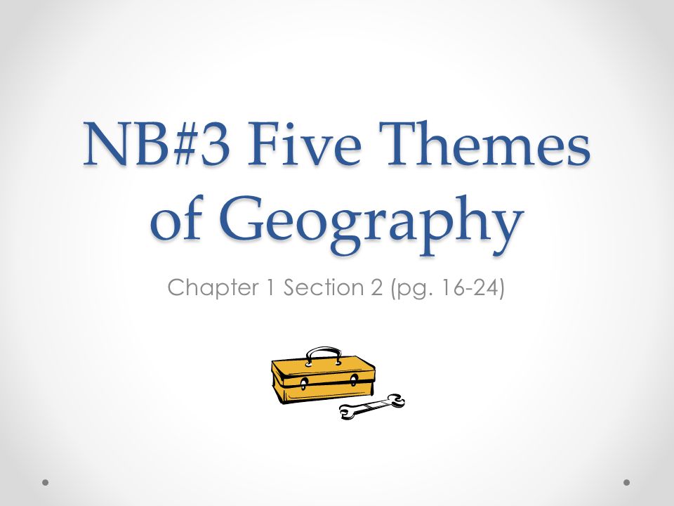 NB#3 Five Themes of Geography Chapter 1 Section 2 (pg )