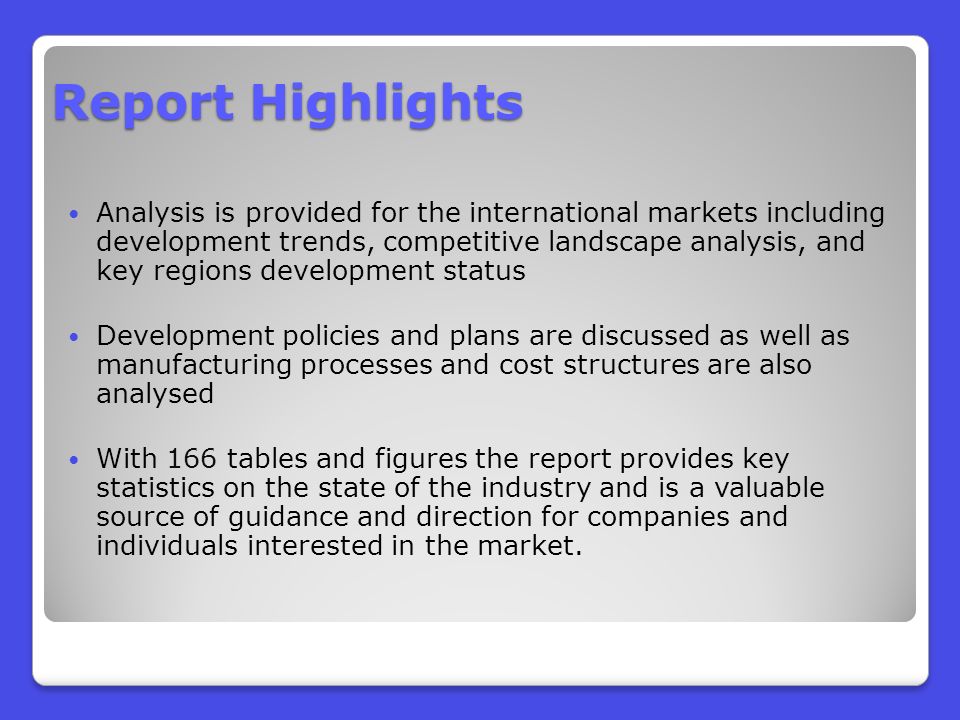 Report Highlights Analysis is provided for the international markets including development trends, competitive landscape analysis, and key regions development status Development policies and plans are discussed as well as manufacturing processes and cost structures are also analysed With 166 tables and figures the report provides key statistics on the state of the industry and is a valuable source of guidance and direction for companies and individuals interested in the market.