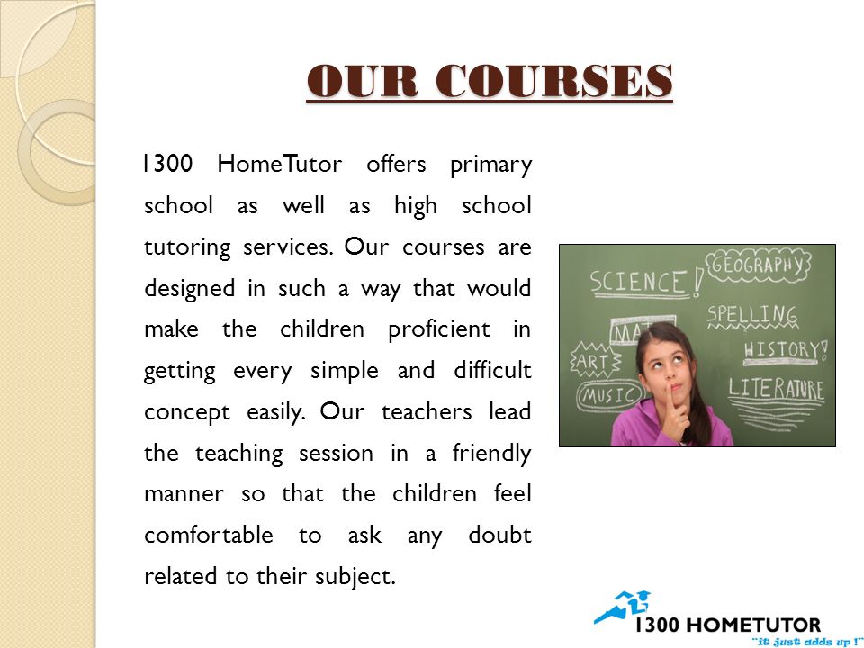 OUR COURSES 1300 HomeTutor offers primary school as well as high school tutoring services.