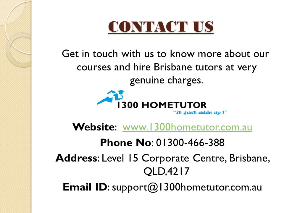 CONTACT US Get in touch with us to know more about our courses and hire Brisbane tutors at very genuine charges.