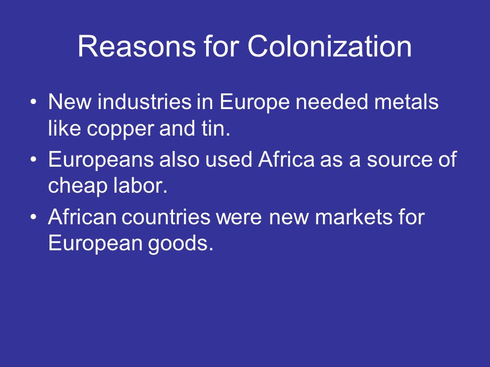 Reasons for Colonization New industries in Europe needed metals like copper and tin.