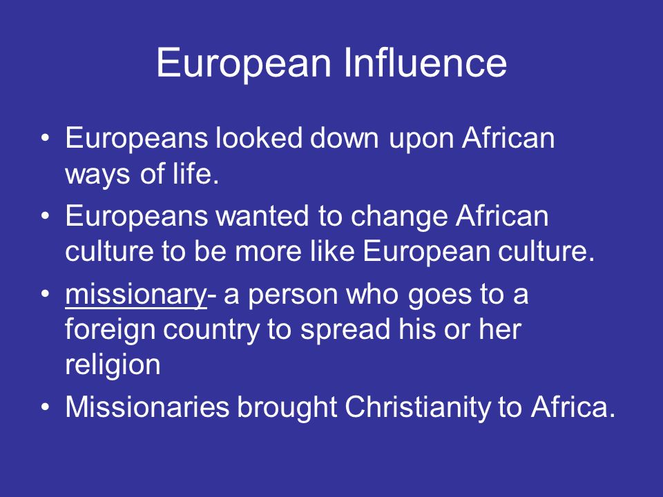 European Influence Europeans looked down upon African ways of life.