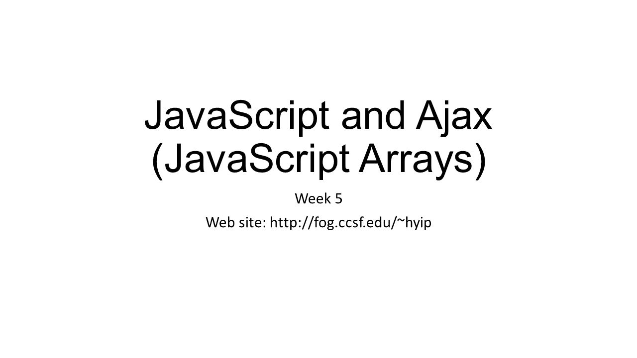 JavaScript and Ajax (JavaScript Arrays) Week 5 Web site: - ppt download